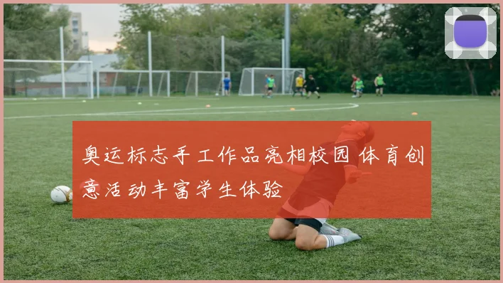 奥运标志手工作品亮相校园 体育创意活动丰富学生体验