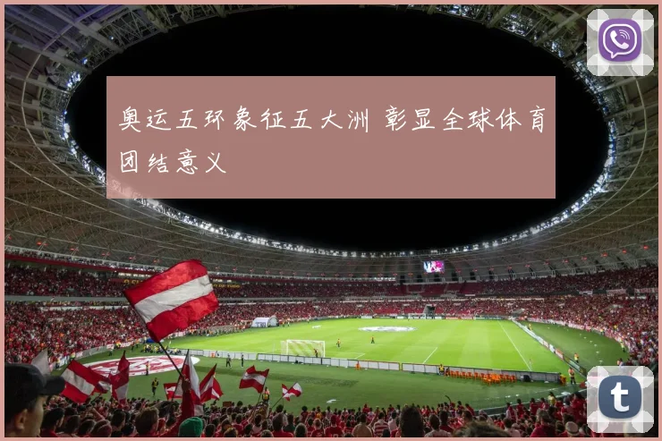 奥运五环象征五大洲 彰显全球体育团结意义